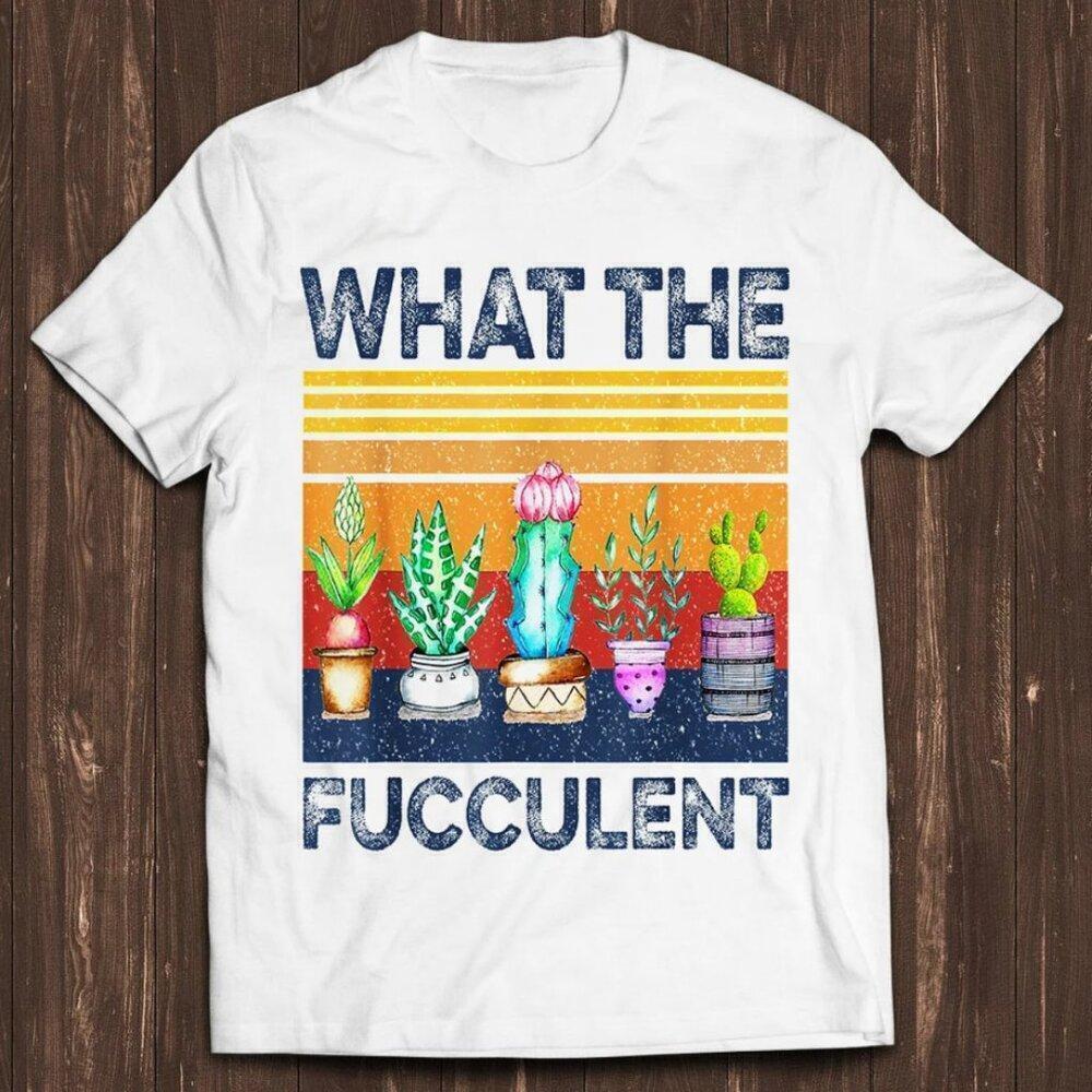Fucculent Succulents Gardening Pun Funny Plant Lover T-Shirt